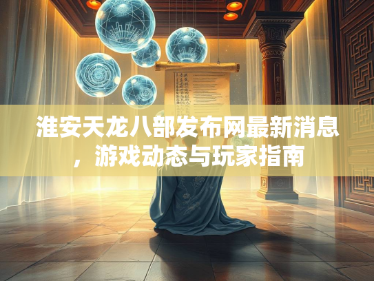 淮安天龙八部发布网最新消息，游戏动态与玩家指南  第2张