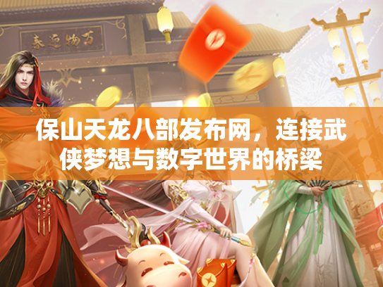 保山天龙八部发布网，连接武侠梦想与数字世界的桥梁  第1张