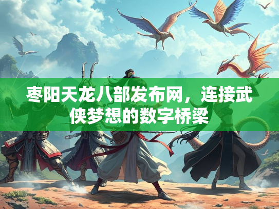 枣阳天龙八部发布网，连接武侠梦想的数字桥梁  第4张