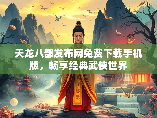 天龙八部发布网免费下载手机版，畅享经典武侠世界  第3张