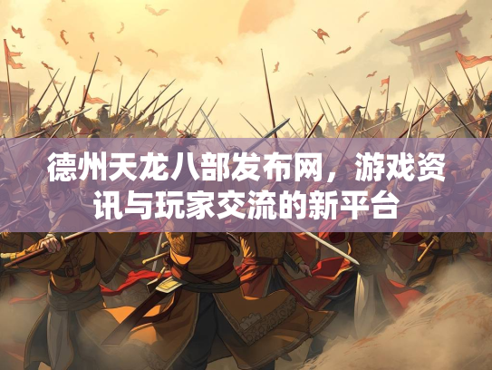 德州天龙八部发布网，游戏资讯与玩家交流的新平台