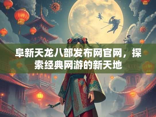 阜新天龙八部发布网官网，探索经典网游的新天地  第2张