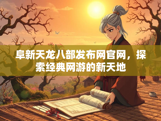 阜新天龙八部发布网官网，探索经典网游的新天地  第3张