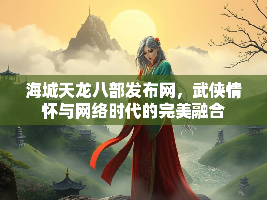 海城天龙八部发布网，武侠情怀与网络时代的完美融合