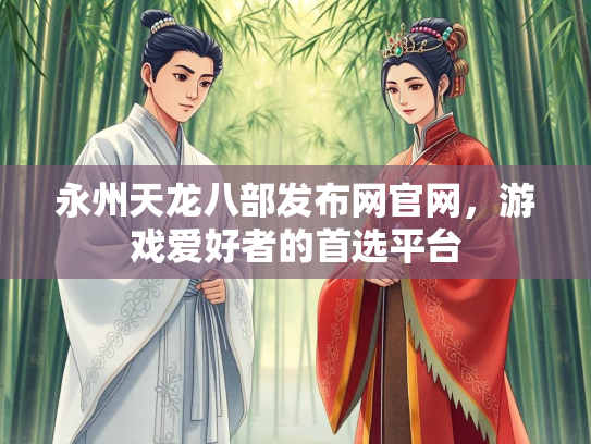永州天龙八部发布网官网，游戏爱好者的首选平台