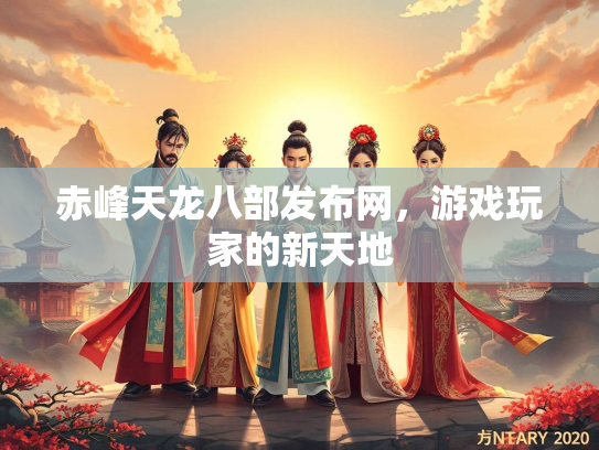 赤峰天龙八部发布网，游戏玩家的新天地  第3张