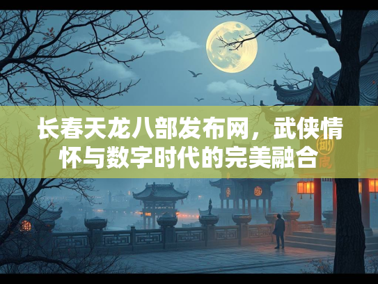 长春天龙八部发布网，武侠情怀与数字时代的完美融合  第3张