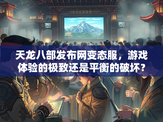 天龙八部发布网变态服，游戏体验的极致还是平衡的破坏？