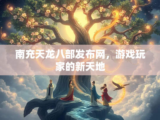 南充天龙八部发布网，游戏玩家的新天地  第5张