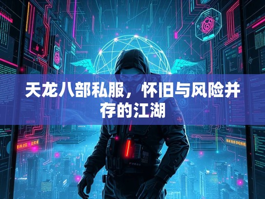 天龙八部私服，怀旧与风险并存的江湖  第1张