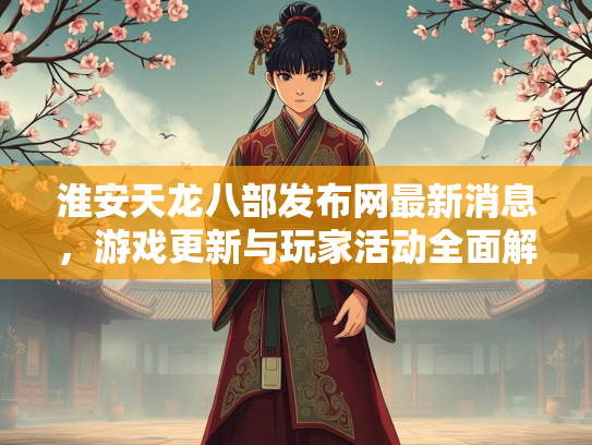 淮安天龙八部发布网最新消息，游戏更新与玩家活动全面解析  第1张