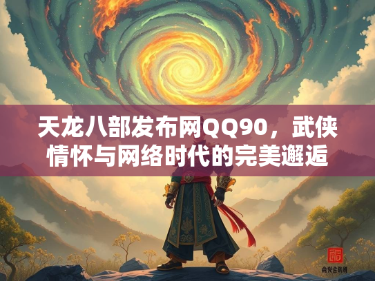 天龙八部发布网QQ90，武侠情怀与网络时代的完美邂逅  第1张