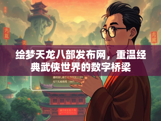 绘梦天龙八部发布网，重温经典武侠世界的数字桥梁
