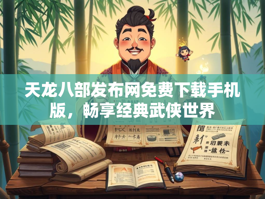 天龙八部发布网免费下载手机版，畅享经典武侠世界