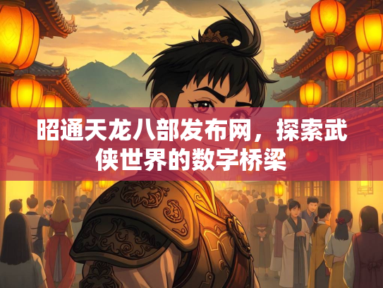 昭通天龙八部发布网，探索武侠世界的数字桥梁  第2张