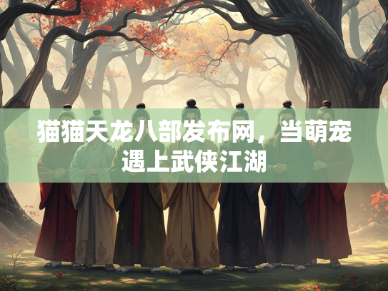 猫猫天龙八部发布网，当萌宠遇上武侠江湖  第3张