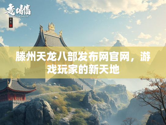 滕州天龙八部发布网官网，游戏玩家的新天地  第2张