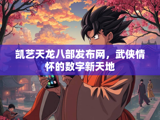 凯艺天龙八部发布网，武侠情怀的数字新天地  第2张