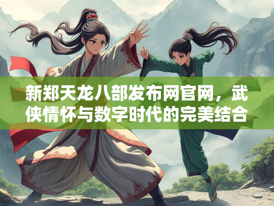 新郑天龙八部发布网官网，武侠情怀与数字时代的完美结合  第2张