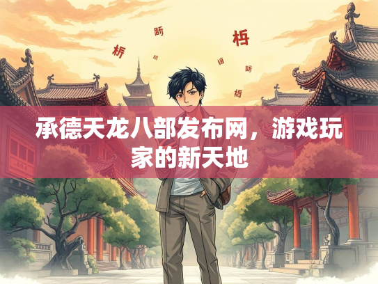 承德天龙八部发布网，游戏玩家的新天地  第1张