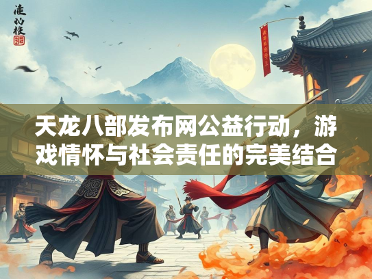 天龙八部发布网公益行动，游戏情怀与社会责任的完美结合  第2张