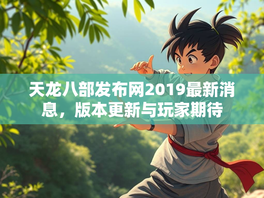 天龙八部发布网2019最新消息，版本更新与玩家期待  第2张