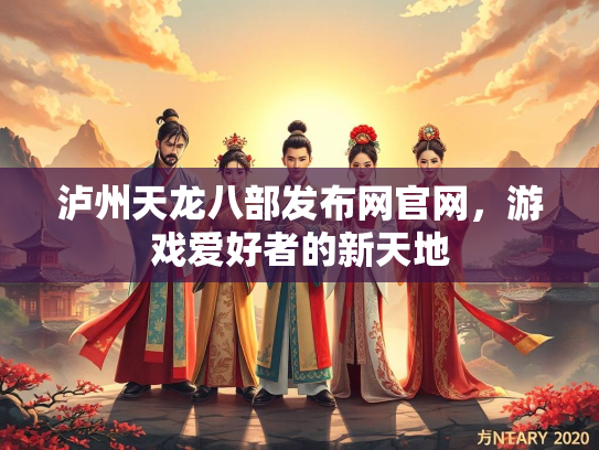 泸州天龙八部发布网官网，游戏爱好者的新天地  第2张