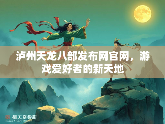 泸州天龙八部发布网官网，游戏爱好者的新天地  第3张