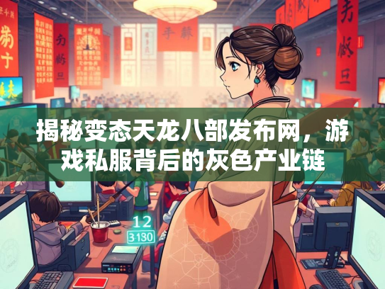 揭秘变态天龙八部发布网，游戏私服背后的灰色产业链  第2张