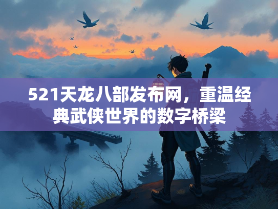 521天龙八部发布网，重温经典武侠世界的数字桥梁