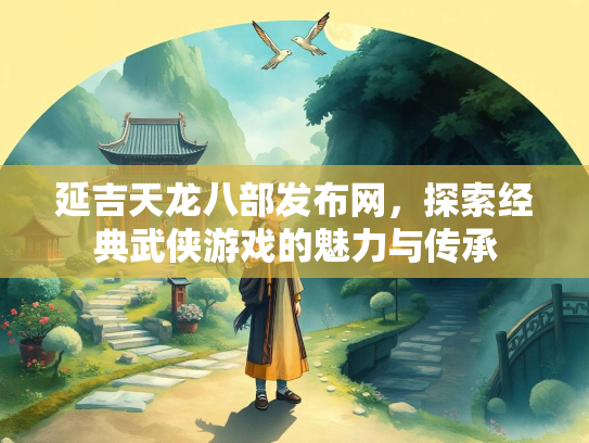 延吉天龙八部发布网，探索经典武侠游戏的魅力与传承  第2张