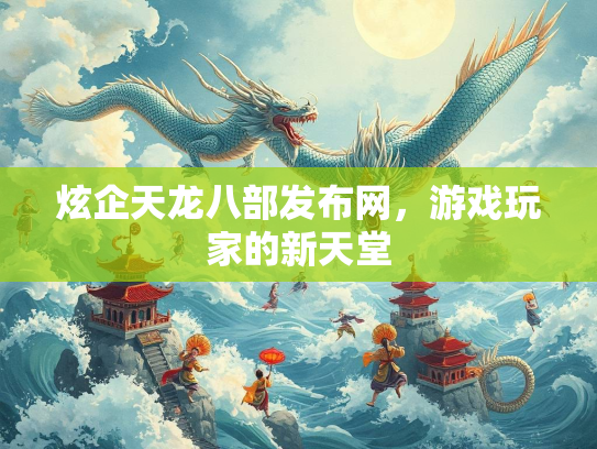 炫企天龙八部发布网，游戏玩家的新天堂