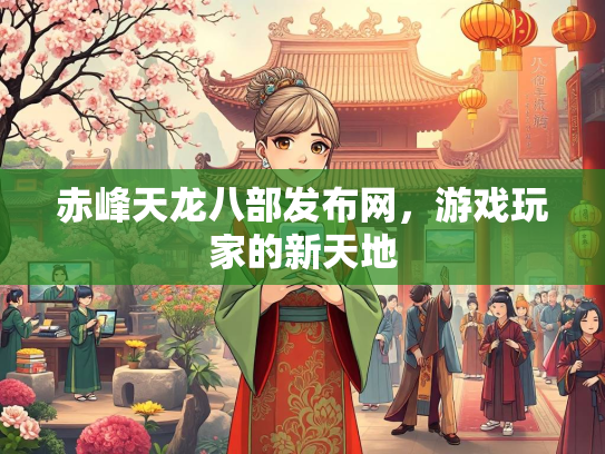 赤峰天龙八部发布网，游戏玩家的新天地