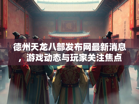 德州天龙八部发布网最新消息，游戏动态与玩家关注焦点  第1张