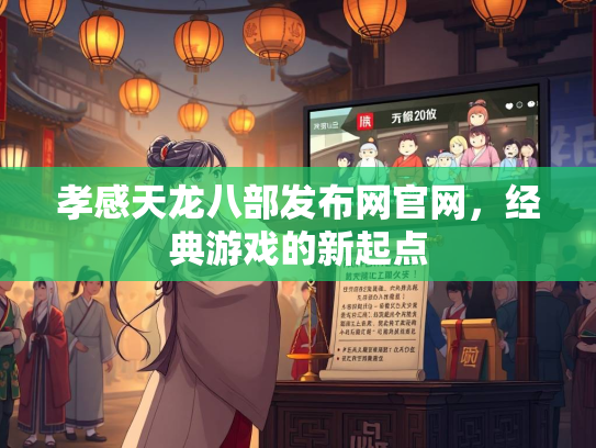 孝感天龙八部发布网官网，经典游戏的新起点  第3张