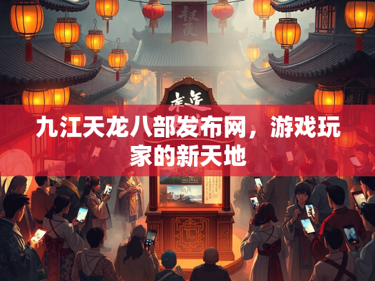 九江天龙八部发布网，游戏玩家的新天地  第2张