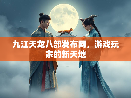 九江天龙八部发布网，游戏玩家的新天地  第1张