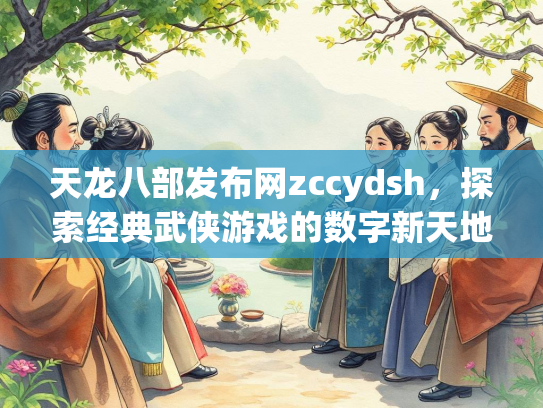 天龙八部发布网zccydsh，探索经典武侠游戏的数字新天地  第1张