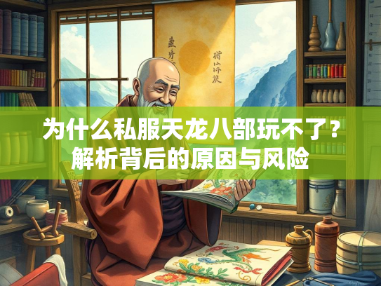 为什么私服天龙八部玩不了？解析背后的原因与风险