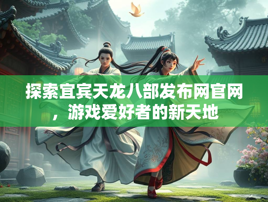 探索宜宾天龙八部发布网官网，游戏爱好者的新天地