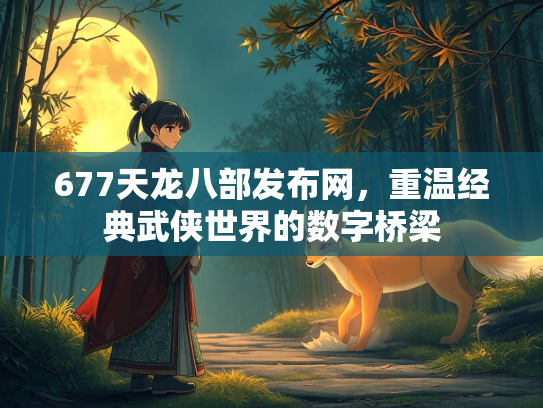 677天龙八部发布网，重温经典武侠世界的数字桥梁