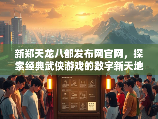 新郑天龙八部发布网官网，探索经典武侠游戏的数字新天地
