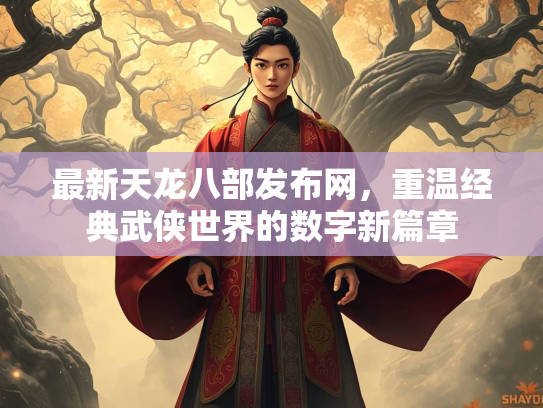 最新天龙八部发布网，重温经典武侠世界的数字新篇章