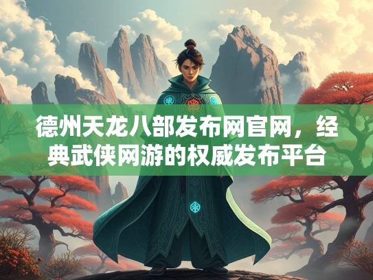 德州天龙八部发布网官网，经典武侠网游的权威发布平台