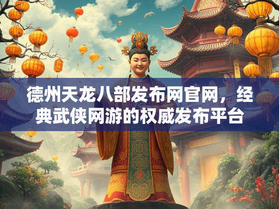 德州天龙八部发布网官网，经典武侠网游的权威发布平台