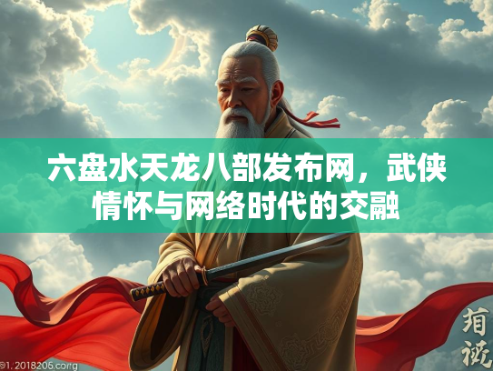 六盘水天龙八部发布网，武侠情怀与网络时代的交融  第1张