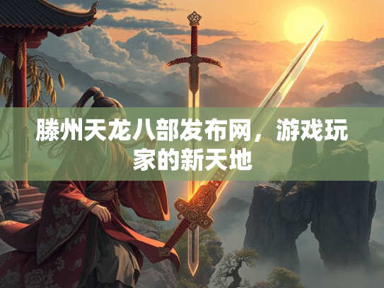 滕州天龙八部发布网，游戏玩家的新天地  第3张