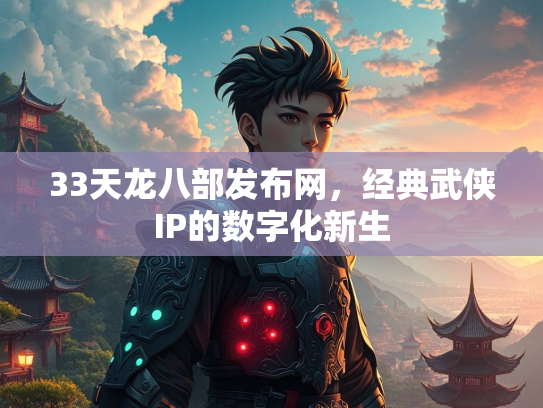 33天龙八部发布网，经典武侠IP的数字化新生  第2张