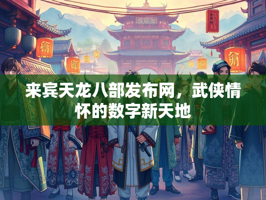 来宾天龙八部发布网，武侠情怀的数字新天地  第1张