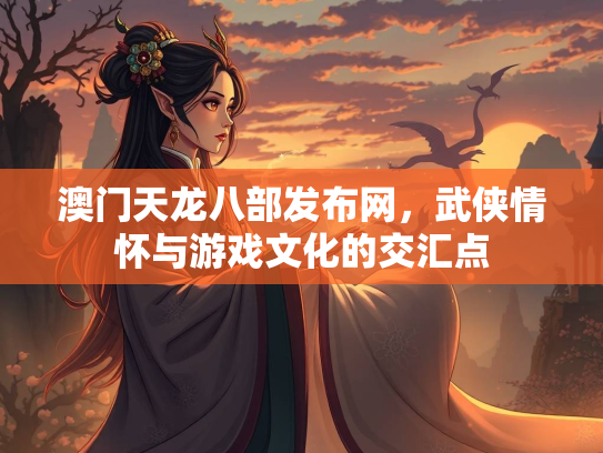 澳门天龙八部发布网，武侠情怀与游戏文化的交汇点  第1张